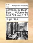 Image for Sermons, by Hugh Blair, ... Volume the Third. Volume 3 of 3