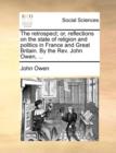 Image for The Retrospect; Or, Reflections on the State of Religion and Politics in France and Great Britain. by the REV. John Owen, ...