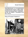 Image for Anti-Machiavel : or, an examination of Machiavel&#39;s Prince. With notes historical and political. Published by Mr. de Voltaire. Translated from the French.