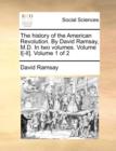 Image for The History of the American Revolution. by David Ramsay, M.D. in Two Volumes. Volume I[-II]. Volume 1 of 2