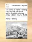 Image for The Works of Henry Fielding, Esq; With the Life of the Author. in Eight Volumes. ... a New Edition. Volume 4 of 8