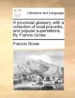 Image for A Provincial Glossary, with a Collection of Local Proverbs, and Popular Superstitions. by Francis Grose, ...
