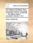 Image for The History of England, from the Earliest Times to the Death of George II. by Dr. Goldsmith. ... the Eighth Edition, Corrected. Volume 1 of 3