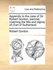 Image for Appendix to the Case of Sir Robert Gordon, Baronet, (Claiming the Title and Dignity of Earl of Sutherland.