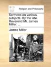 Image for Sermons on Various Subjects. by the Late Reverend Mr. James Miller. ...