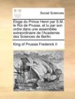 Image for loge Du Prince Henri Par S.M. Le Roi de Prusse, Et Lu Par Son Ordre Dans Une Assembl e Extraordinaire de l&#39;Academie Des Sciences de Berlin.