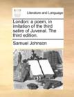 Image for London : A Poem, in Imitation of the Third Satire of Juvenal. the Third Edition.
