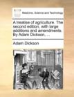 Image for A Treatise of Agriculture. the Second Edition, with Large Additions and Amendments. by Adam Dickson, ...
