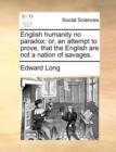 Image for English Humanity No Paradox : Or, an Attempt to Prove, That the English Are Not a Nation of Savages.