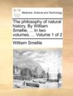 Image for The Philosophy of Natural History. by William Smellie, ... in Two Volumes. ... Volume 1 of 2
