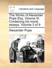 Image for The Works of Alexander Pope Esq. Volume III. Containing His Moral Essays. Volume 3 of 9