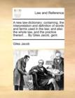 Image for A new law-dictionary : containing, the interpretation and definition of words and terms used in the law; and also the whole law, and the practice thereof, ... By Giles Jacob, gent.