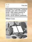 Image for Anecdotes of George Frederick Handel, and John Christopher Smith. with Select Pieces of Music, Composed by J. C. Smith, Never Before Published.
