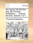 Image for An Inquiry Into the Fine Arts. by Thomas Robertson, ... Volume the First. Volume 1 of 1