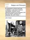 Image for An Appendix to Grace and Truth Vindicated, or the Way to Heaven Manifested. Wherein Some Objections Thereto Are Answered, and the Truth Farther Opened and Defended. by John Green, ...