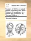 Image for Reasons for Faith in Revealed Religion; Opposed to Mr. Hollis&#39;s Reasons for Scepticism; In a Letter to That Gentleman. by Thomas Williams, ...