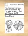 Image for Nineteen Sermons on Several Subjects. by ... Dr. John Sharp, ... Vol. VI. Volume 6 of 6
