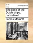 Image for The Case of the Dutch Ships, Considered.