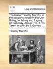 Image for The Trial of Timothy Murphy, at the Sessions-House in the Old-Bailey, for Felony and Forgery, on Saturday, January 13, 1753. Taken in Court by T. Gurney, ...