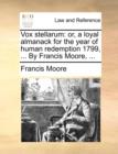 Image for Vox stellarum: or, a loyal almanack for the year of human redemption 1799, ... By Francis Moore, ...