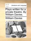 Image for Plays written for a private theatre. By William Davies.