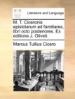 Image for M. T. Ciceronis Epistolarum Ad Familiares, Libri Octo Posteriores. Ex Editione J. Oliveti.