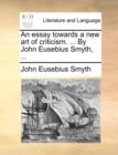 Image for An Essay Towards a New Art of Criticism. ... by John Eusebius Smyth, ...