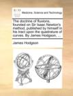 Image for The doctrine of fluxions, founded on Sir Isaac Newton&#39;s method, published by himself in his tract upon the quadrature of curves. By James Hodgson, ...