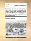 Image for Reports of Cases in Law and Equity : From 1670 to 1706. with Tables of the Names of the Cases and the Principal Matters. by the Honourable Richard Freeman, ... Revised and Published by Thomas Dixon ..