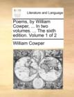 Image for Poems, by William Cowper, ... In two volumes. ... The sixth edition. Volume 1 of 2