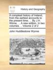 Image for A compleat history of Ireland, from the earliest accounts to the present time; ... By J.H. Winne, ... A new edition. In two volumes. .. Volume 2 of 2