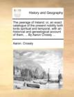 Image for The Peerage of Ireland : Or, an Exact Catalogue of the Present Nobility Both Lords Spiritual and Temporal, with an Historical and Genealogical Account of Them, ... by Aaron Crossly ...