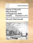 Image for Opere di Niccolo Macchiavelli, coll&#39;aggiunta delle inedite. ...  Volume 6 of 8