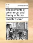 Image for The Elements of Commerce, and Theory of Taxes.