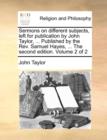 Image for Sermons on Different Subjects, Left for Publication by John Taylor, ... Published by the REV. Samuel Hayes, ... the Second Edition. Volume 2 of 2