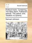 Image for Political Tracts. Containing, the False Alarm. Falkland&#39;s Islands. the Patriot; And, Taxation No Tyranny.