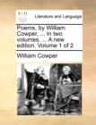 Image for Poems, by William Cowper, ... In two volumes. ... A new edition. Volume 1 of 2