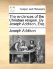 Image for The Evidences of the Christian Religion. by Joseph Addison, Esq.
