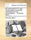 Image for De veris annis D. N. Jesu Christi natali et emortuali dissertationes duï¿½ chronologicï¿½, ... A Nicolao Mann, ...