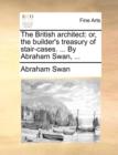 Image for The British Architect : Or, the Builder&#39;s Treasury of Stair-Cases. ... by Abraham Swan, ...