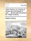 Image for Job&#39;s hymns: or, a book of songs upon the Book of Job. ... By the late Reverend Mr. Ralph Erskine, ...