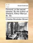 Image for Ormond; Or the Secret Witness. by the Author of Wieland, Arthur Mervyn, &amp;C. &amp;C.
