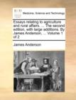 Image for Essays Relating to Agriculture and Rural Affairs. ... the Second Edition, with Large Additions. by James Anderson, ... Volume 1 of 2