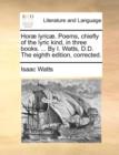 Image for Hor] Lyric]. Poems, Chiefly of the Lyric Kind, in Three Books. ... by I. Watts, D.D. the Eighth Edition, Corrected.