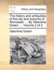 Image for The History and Antiquities of the City and Suburbs of Worcester. ... by Valentine Green, ... Volume 2 of 2