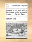 Image for A Poem Upon Tea : With a Discourse on Its Sov&#39;rain Virtues; ... by Mr. Tate, ...