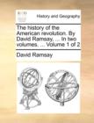 Image for The History of the American Revolution. by David Ramsay, ... in Two Volumes. ... Volume 1 of 2