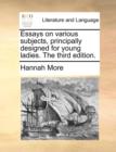Image for Essays on Various Subjects, Principally Designed for Young Ladies. the Third Edition.