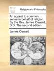 Image for An Appeal to Common Sense in Behalf of Religion. by the REV. James Oswald, D.D. the Second Edition.