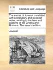 Image for The satires of Juvenal translated: with explanatory and classical notes, relating to the laws and customs of the Greeks and Romans. The second edition